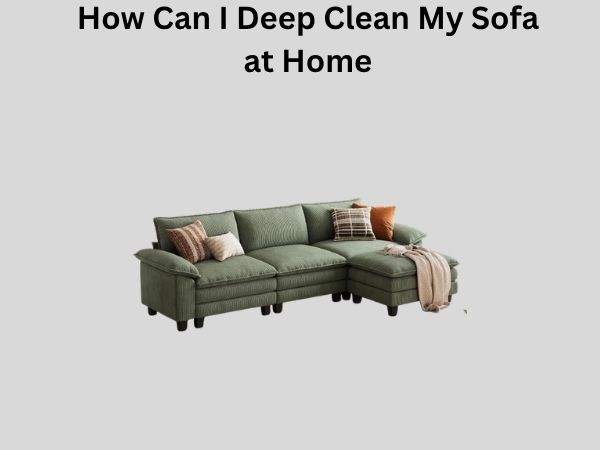 How Can I Deep Clean My Sofa at Home