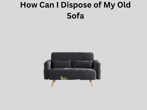 How Can I Dispose of My Old Sofa
