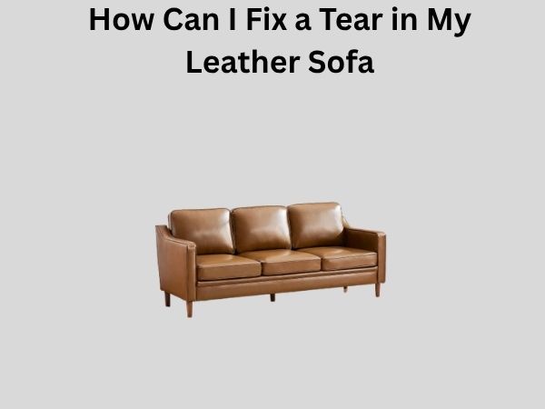 How Can I Fix a Tear in My Leather Sofa
