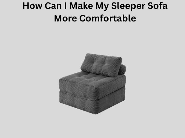 How Can I Make My Sleeper Sofa More Comfortable