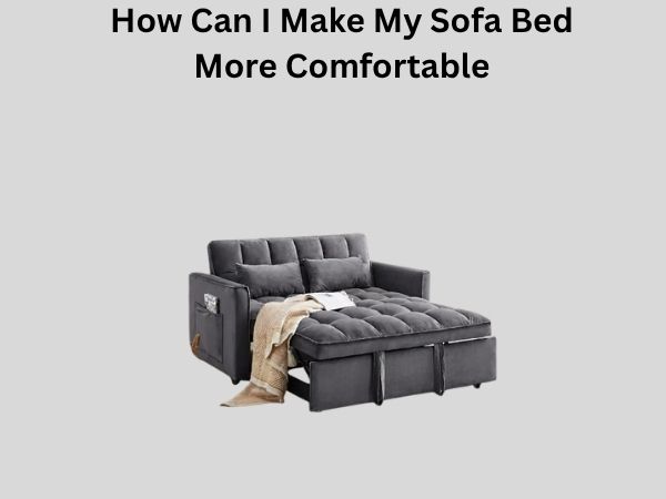 How Can I Make My Sofa Bed More Comfortable