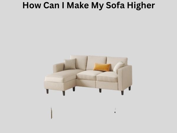 How Can I Make My Sofa Higher