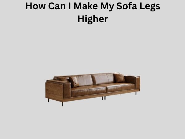 How Can I Make My Sofa Legs Higher