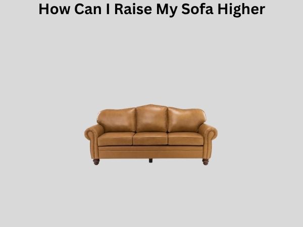 How Can I Raise My Sofa Higher