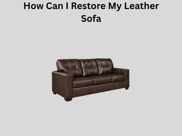 How Can I Restore My Leather Sofa